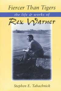 Cover image for Fiercer Than Tigers: The Life and Works of Rex Warner