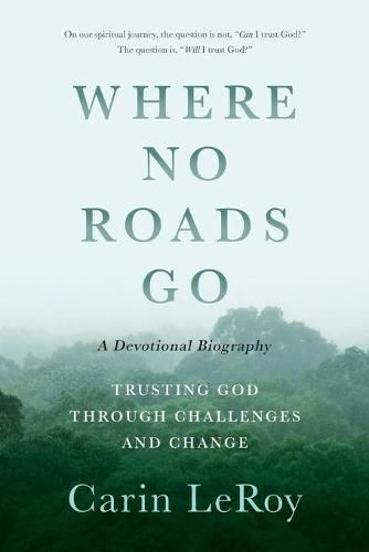 Cover image for Where No Roads Go: Trusting God through Challenges and Change (A Devotional Biography)