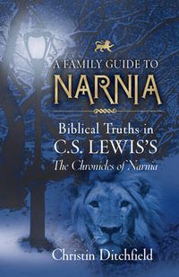 Cover image for A Family Guide to Narnia: Biblical Truths in C.S. Lewis's The Chronicles of Narnia
