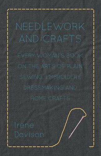 Cover image for Needlework and Crafts - Every Woman's Book on the Arts of Plain Sewing, Embroidery, Dressmaking and Home Crafts
