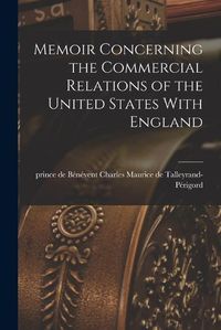 Cover image for Memoir Concerning the Commercial Relations of the United States With England [electronic Resource]