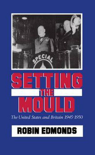 Cover image for Setting the Mould: The United States and Britain 1945-1950