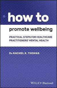 Cover image for How to Promote Wellbeing - Practical Steps for Healthcare Practitioners' Mental Health