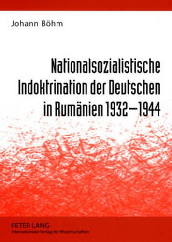 Nationalsozialistische Indoktrination Der Deutschen in Rumaenien 1932-1944