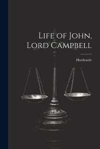 Cover image for Life of John, Lord Campbell