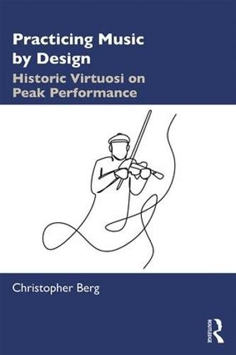 Cover image for Practicing Music by Design: Historic Virtuosi on Peak Performance