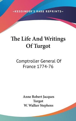 Cover image for The Life and Writings of Turgot: Comptroller General of France 1774-76