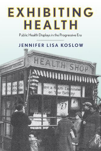 Cover image for Exhibiting Health: Public Health Displays in the Progressive Era