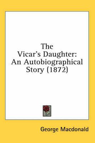 Cover image for The Vicar's Daughter: An Autobiographical Story (1872)