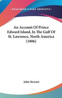 Cover image for An Account Of Prince Edward Island, In The Gulf Of St. Lawrence, North America (1806)