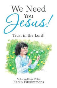 Cover image for We Need You Jesus!: Trust in the Lord!