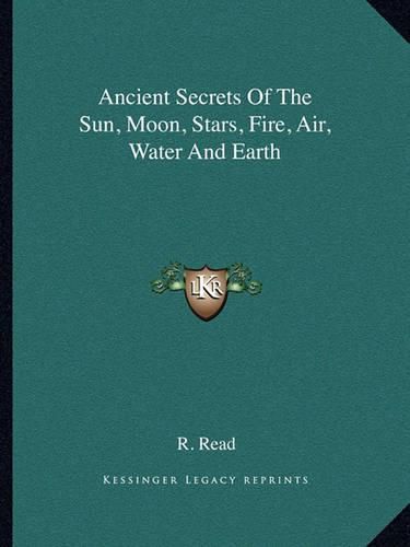 Ancient Secrets of the Sun, Moon, Stars, Fire, Air, Water and Earth