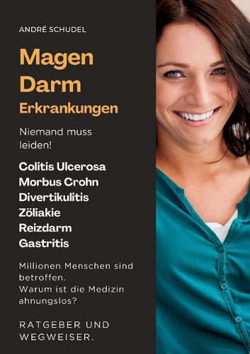 Cover image for Magen-Darm-Erkrankungen - Niemand muss leiden! Millionen Menschen sind betroffen. Warum ist die Medizin ahnungslos? Ratgeber und Wegweiser
