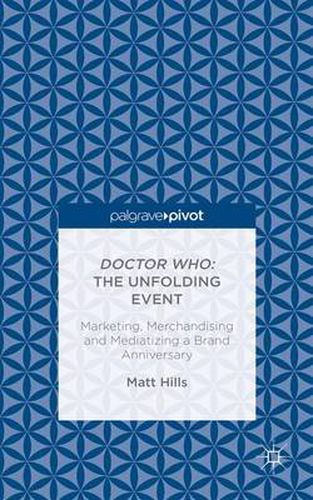 Cover image for Doctor Who: The Unfolding Event - Marketing, Merchandising and Mediatizing a Brand Anniversary