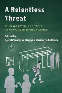 Cover image for A Relentless Threat: Scholars Respond to Teens on Weaponized School Violence