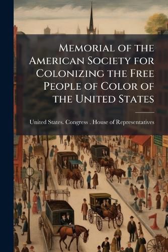 Cover image for Memorial of the American Society for Colonizing the Free People of Color of the United States: January 29, 1827: Referred to a Select Committee