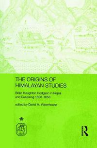 Cover image for The Origins of Himalayan Studies: Brian Houghton Hodgson in Nepal and Darjeeling