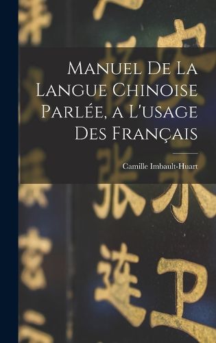 Cover image for Manuel De La Langue Chinoise Parlee, a L'usage Des Francais