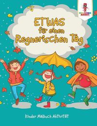 Cover image for Etwas fur einen regnerischen Tag: Kinder Malbuch Aktivitat