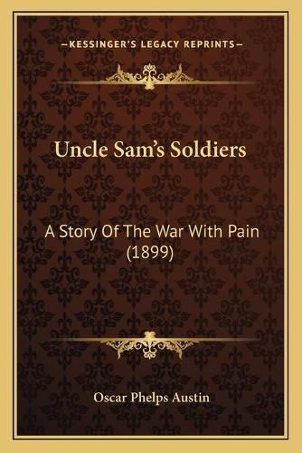 Uncle Sam's Soldiers: A Story of the War with Pain (1899)