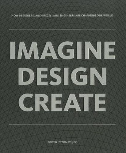 Cover image for IMAGINE DESIGN CREATE: How Designers, Architects, and Engineers Are Changing Our World