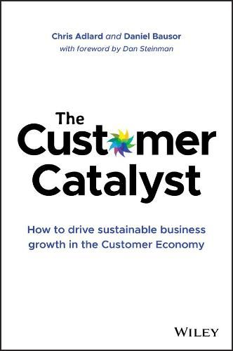 Cover image for The Customer Catalyst: How to Drive Sustainable Business Growth in the Customer Economy