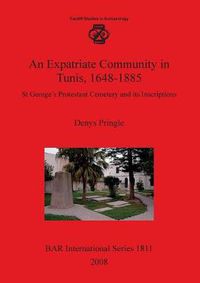 Cover image for An Expatriate Community in Tunis 1648-1885:: St George's Protestant Cemetery and its Inscriptions