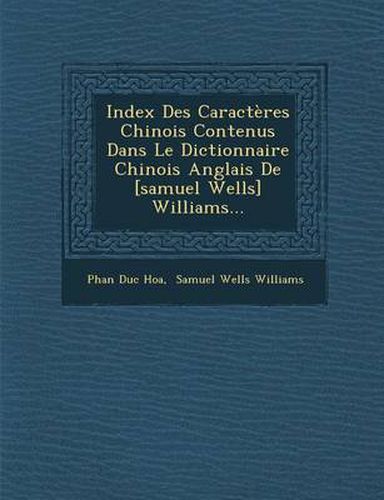 Cover image for Index Des Caracteres Chinois Contenus Dans Le Dictionnaire Chinois Anglais de [Samuel Wells] Williams...