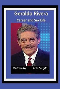 Cover image for Geraldo Rivera Career and Sex Life