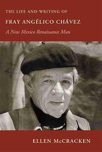 Cover image for The Life and Writing of Fray Angelico Chavez: A New Mexico Renaissance Man