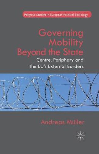 Cover image for Governing Mobility Beyond the State: Centre, Periphery and the EU's External Borders