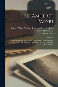 Cover image for The Amherst Papyri; Being an Account of the Greek Papyri in the Collection of the Right Hon. Lord Amherst of Hackney, F. S. A. at Didlington Hall, Norfolk