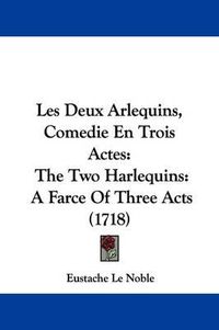 Cover image for Les Deux Arlequins, Comedie En Trois Actes: The Two Harlequins: A Farce Of Three Acts (1718)