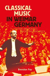 Cover image for Classical Music in Weimar Germany: Culture and Politics before the Third Reich