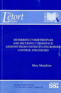 Cover image for Deterring Cybertrespass and Securing Cyberspace: Lessons from United States Border Control Strategies: Lessons from United States Border Control Strategies