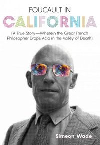 Cover image for Foucault in California: [A True Story-Wherein the Great French Philosopher Drops Acid in the Valley of Death]