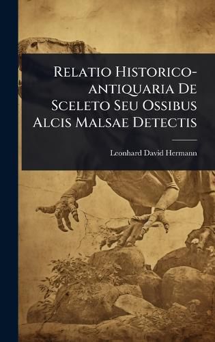 Cover image for Relatio Historico-antiquaria De Sceleto Seu Ossibus Alcis Malsae Detectis