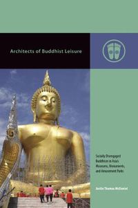 Cover image for Architects of Buddhist Leisure: Socially Disengaged Buddhism in Asia's Museums, Monuments, and Amusement Parks