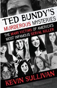 Cover image for Ted Bundy's Murderous Mysteries: The Many Victims Of America's Most Infamous Serial Killer