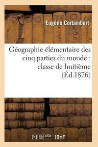 Cover image for Geographie Elementaire Des Cinq Parties Du Monde: Classe de Huitieme