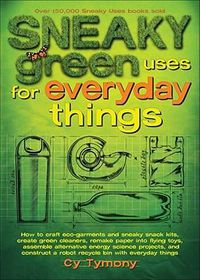 Cover image for Sneaky Green Uses for Everyday Things, Volume 6: How to Craft Eco-Garments and Sneaky Snack Kits, Create Green Cleaners, and More