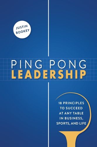 Cover image for Ping Pong Leadership: 18 Principles to Succeed at Any Table in Business, Sports, and Life