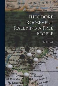 Cover image for Theodore Roosevelt, Rallying a Free People