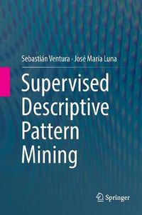 Cover image for Supervised Descriptive Pattern Mining