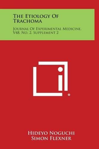 Cover image for The Etiology of Trachoma: Journal of Experimental Medicine, V48, No. 2, Supplement 2