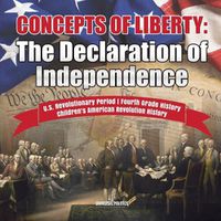 Cover image for Concepts of Liberty: The Declaration of Independence U.S. Revolutionary Period Fourth Grade History Children's American Revolution History