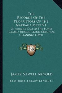 Cover image for The Records of the Proprietors of the Narragansett V1: Otherwise Called the Fones Record, Rhode Island Colonial Gleanings (1894)