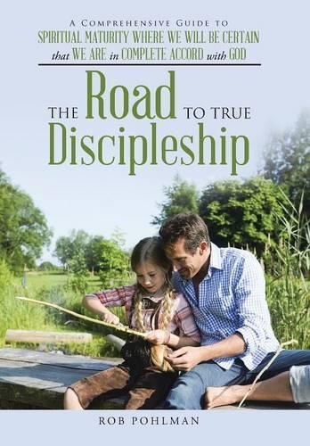 Cover image for The Road to True Discipleship: A Comprehensive Guide to Spiritual Maturity Where We Will Be Certain that We Are in Complete Accord with God