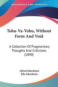 Cover image for Tohu-Va-Vohu, Without Form and Void: A Collection of Fragmentary Thoughts and Criticisms (1890)