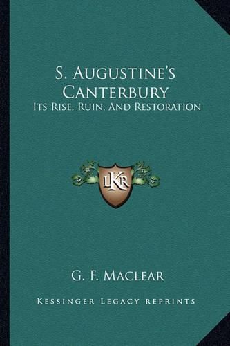 Cover image for S. Augustine's Canterbury: Its Rise, Ruin, and Restoration